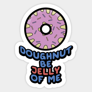 Doughnut Be Jelly Of Me Sticker